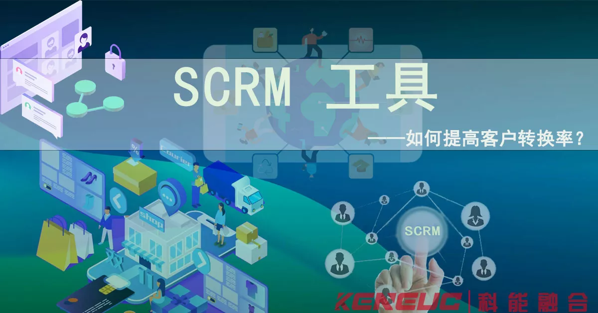 SCRM工具如何帮助企业提升客户转化率？